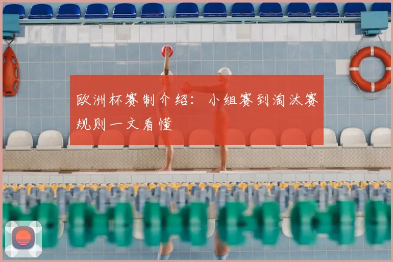 欧洲杯赛制介绍:小组赛到淘汰赛规则一文看懂