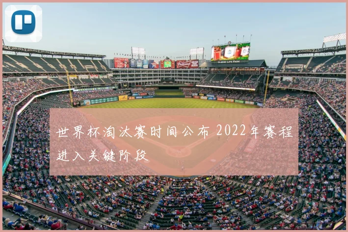 世界杯淘汰赛时间公布 2022年赛程进入关键阶段