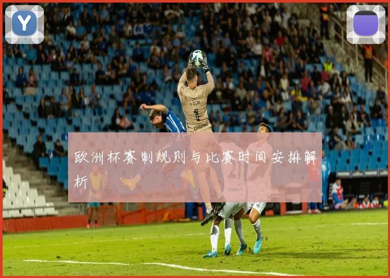 欧洲杯赛制规则与比赛时间安排解析