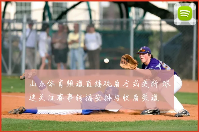 山东体育频道直播观看方式更新 球迷关注赛事转播安排与收看渠道