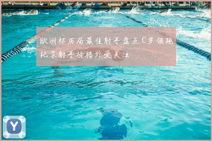 欧洲杯历届最佳射手盘点 C罗领跑纪录射手榜格外受关注