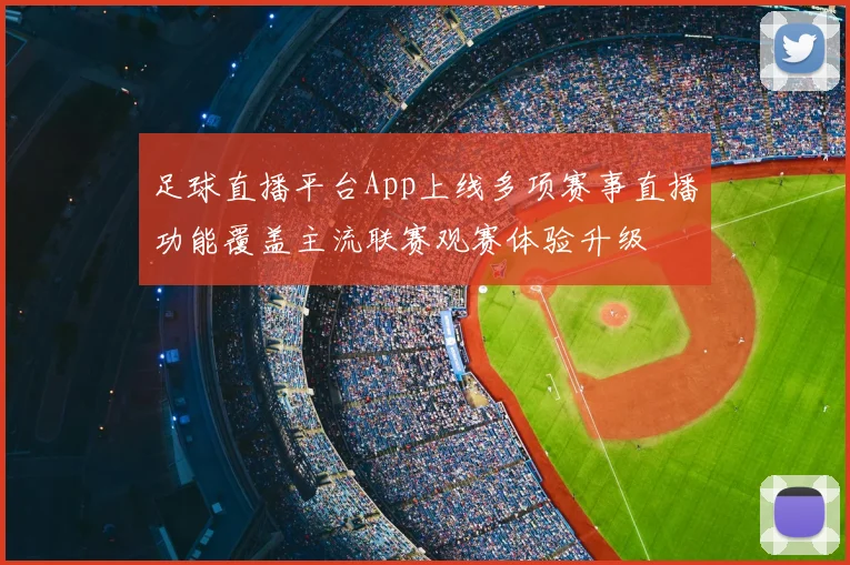 足球直播平台App上线多项赛事直播功能覆盖主流联赛观赛体验升级